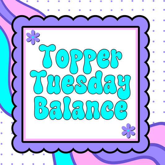 Topper Tuesday Balance
